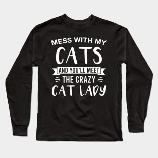 Mess with My Cats and You'll Meet the Crazy Cat Lady Long Sleeve T-Shirt